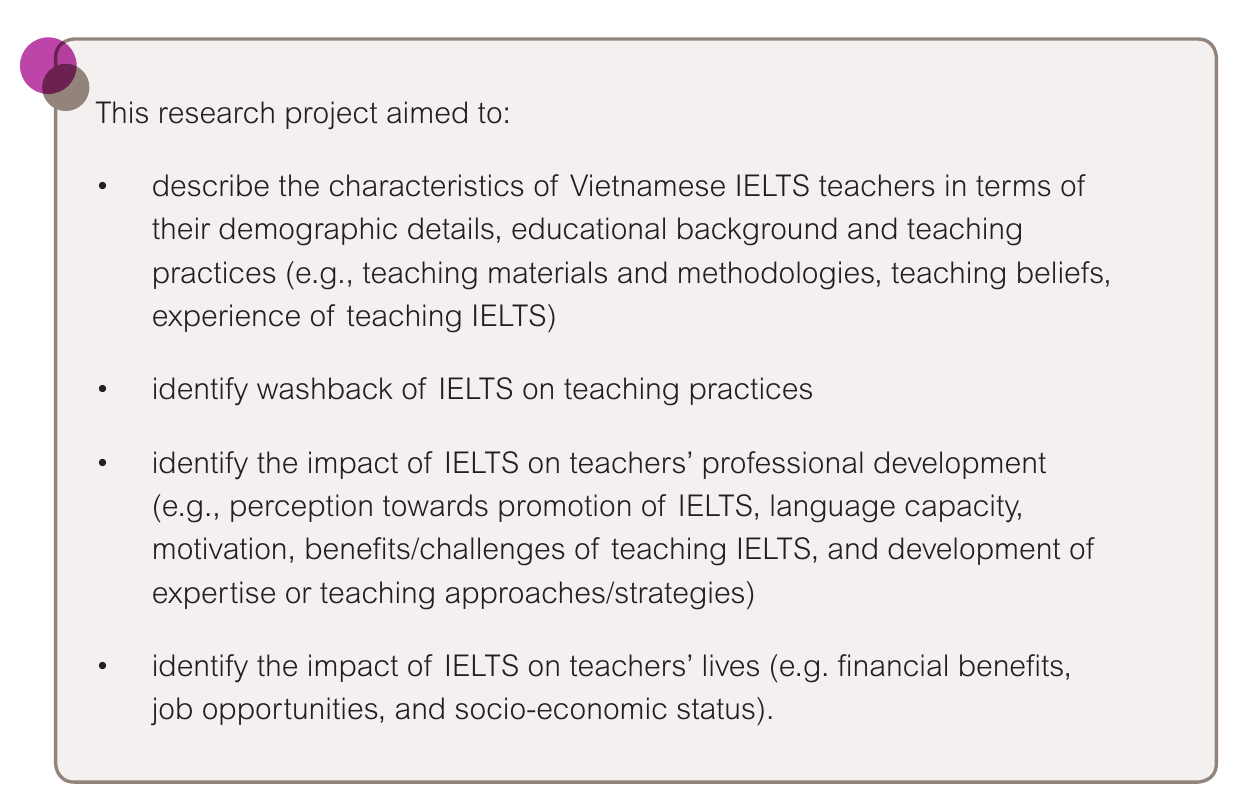 This research project aimed to describe IELTS teachers' characteristics, identify washback on teaching practices, and identify impacts on teachers' professional development and lives.